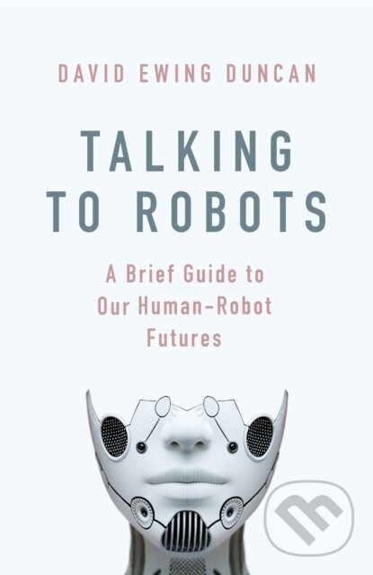 Levně Talking to Robots (A Brief Guide to Our Human-Robot Futures) - kniha z kategorie Prírodné vedy a technika