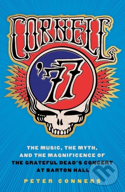 Levně Cornell '77 (The Music, the Myth, and the Magnificence of the Grateful Dead's Concert at Barton Hall) - kniha z kategorie Umenie, dizajn a…
