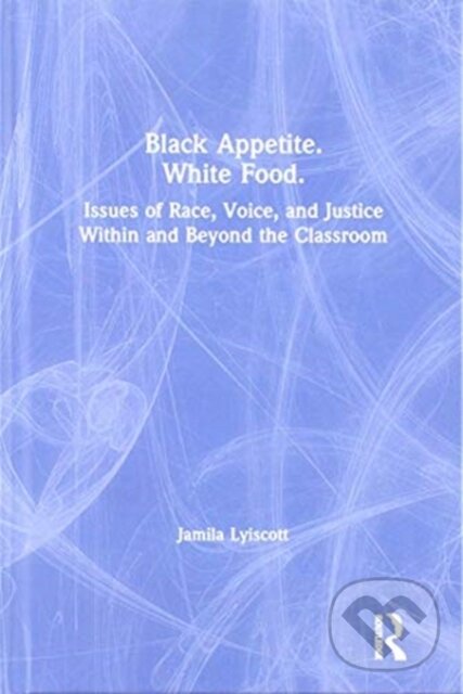Levně Black Appetite. White Food. (Issues of Race, Voice, and Justice Within and Beyond the Classroom) - kniha z kategorie Humanitné a spoločenské vedy