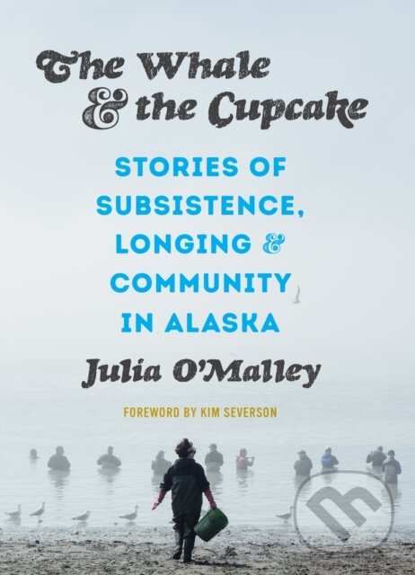 Levně The Whale and the Cupcake (Stories of Subsistence, Longing, and Community in Alaska) - kniha z kategorie História