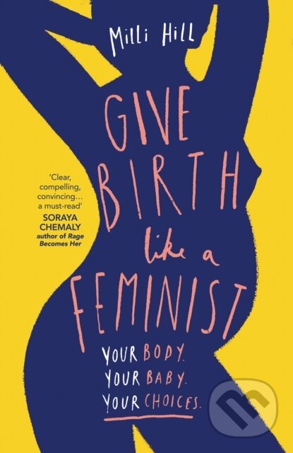 Levně Give Birth Like a Feminist (Your body. Your baby. Your choices.) - kniha z kategorie Vzťahy a rodina