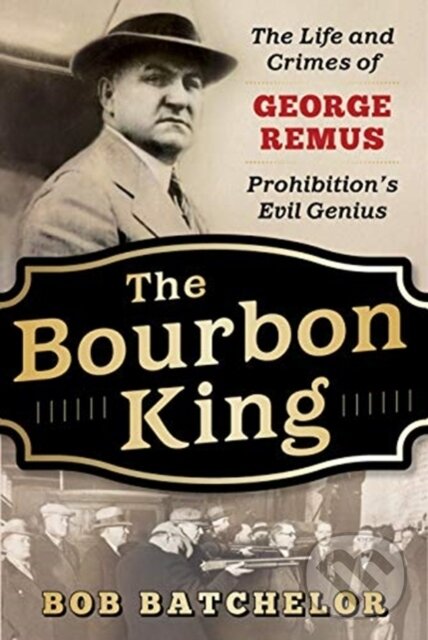 Levně The Bourbon King (The Life and Crimes of George Remus, Prohibition's Evil Genius) - kniha z kategorie História