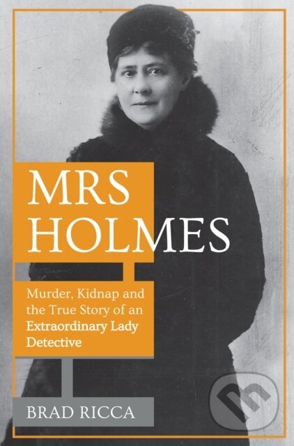 Levně Mrs Holmes (Murder, Kidnap and the True Story of an Extraordinary Lady Detective) - kniha z kategorie Životopisy