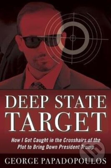 Levně Deep State Target (How I Got Caught in the Crosshairs of the Plot to Bring Down President Trump) - kniha z kategorie Životopisy, reportáže a myšlienky