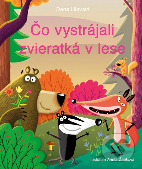 Levně Čo vystrájali zvieratká v lese - Dana Hlavatá - kniha z kategorie Rozprávky