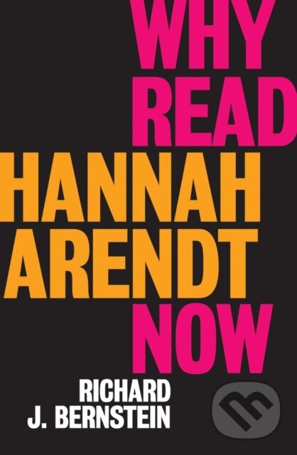 Levně Why Read Hannah Arendt Now? - Richard J. Bernstein - kniha z kategorie Politológia a politika