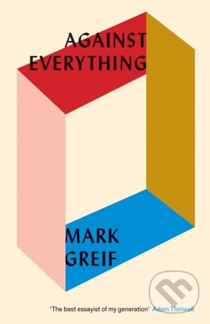 Levně Against Everything (On Dishonest Times) - Mark Greif - kniha z kategorie Životopisy
