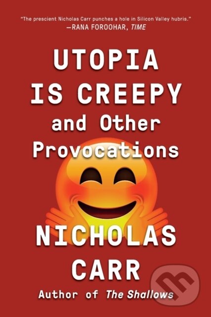 Kniha: Utopia Is Creepy (Nicholas Carr). WW Norton & Co, 2017