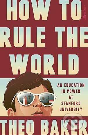 Levně How to Rule the World (An Education in Power at Stanford University)