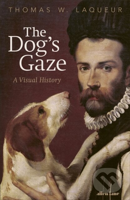 The Dogs Gaze (A Visual History) - Thomas W. Laqueur
