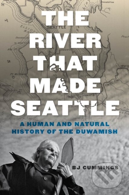 Levně The River That Made Seattle (A Human and Natural History of the Duwamish) - kniha z kategorie História