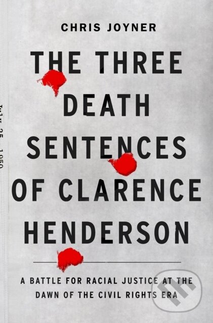 Levně The Three Death Sentences of Clarence Henderson: A Battle for Racial Justice During the Dawn of the Civil Rights Era - kniha z kategorie Sociológia