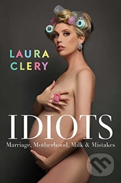Levně Idiots (Marriage, Motherhood, Milk and Mistakes) - Laura Clery - kniha z kategorie Beletria
