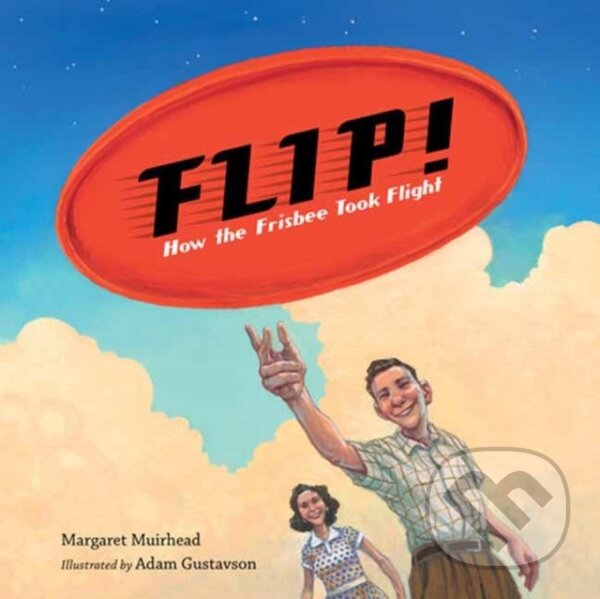 Levně Flip! How the Frisbee Took Flight - Adam Gustavson, Margaret Muirhead - kniha z kategorie Pre deti a mládež