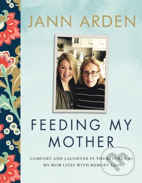 Levně Feeding My Mother (Comfort and Laughter in the Kitchen as My Mom Lives with Memory Loss) - kniha z kategorie Zdravie a životný štýl