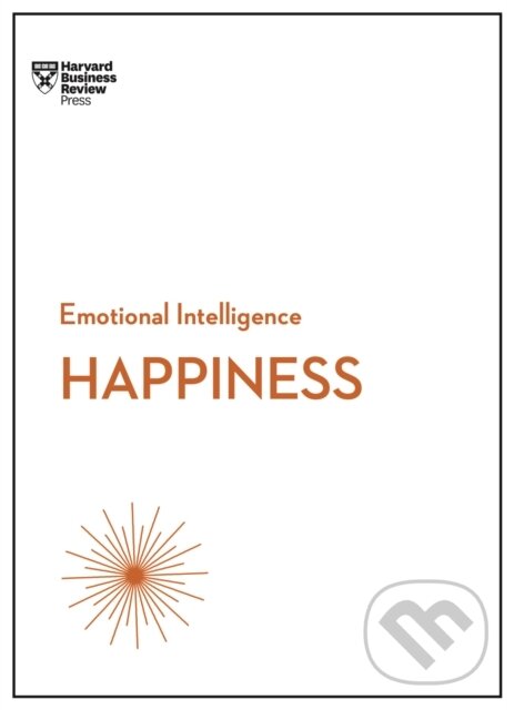 Kniha: Happiness (HBR Emotional Intelligence Series) (Annie McKee, Teresa Amabile, Harvard Business Review, Gretchen Spreitzer a Daniel Gilbert). Harvard Business Review Press, 2017