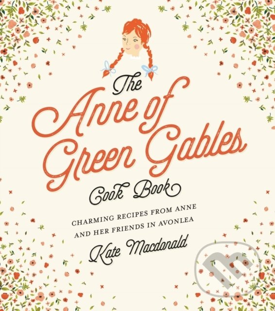 Kniha: The Anne of Green Gables Cookbook (Kate Macdonald a L.M. Montgomery). , 2017