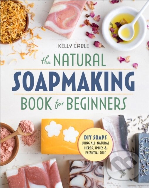 Kniha: The Natural Soap Making Book for Beginners (Kelly Cable). , 2017