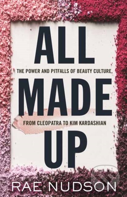 Levně All Made Up (The Power and Pitfalls of Beauty Culture, from Cleopatra to Kim Kardashian) - kniha z kategorie Humanitné a spoločenské vedy