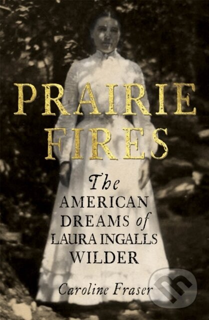 Levně Prairie Fires (The American Dreams of Laura Ingalls Wilder) - kniha z kategorie Životopisy