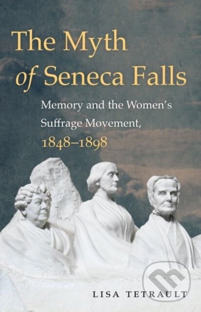 Levně The Myth Of Seneca Falls (Memory and the Women's Suffrage Movement, 1848-1898) - kniha z kategorie Humanitné a spoločenské vedy