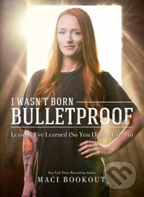 Levně I Wasn't Born Bulletproof (Lessons I've Learned (So You Don't Have To)) - kniha z kategorie Motivácia a sebarozvoj