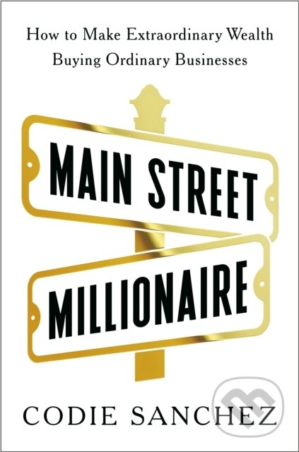 Levně Main Street Millionaire (How to Make Extraordinary Wealth Buying Ordinary Businesses) - kniha z kategorie Škola fotografie