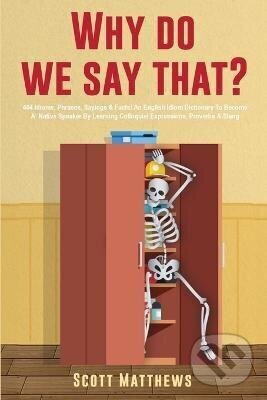 Levně Why Do We Say That? - 404 Idioms, Phrases, Sayings Facts! An English Idiom Dictionary To Become A
