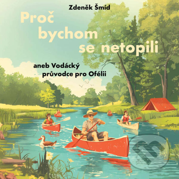 Audiokniha: Proč bychom se netopili aneb Vodácký průvodce pro Ofélii (Zdeněk Šmíd). Tympanum, 2026
