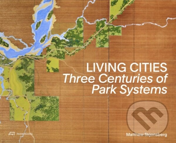 Levně Living Cities (Three Centuries of Park Systems) - Matthew Skjonsberg
