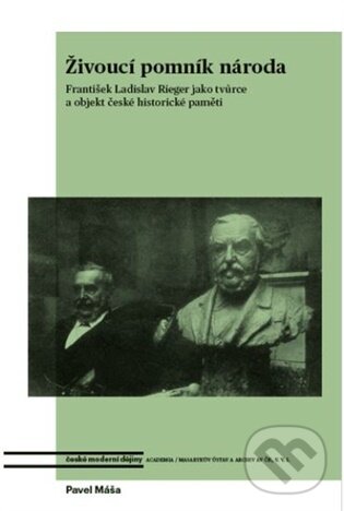 Živoucí pomník národa. František Ladislav Rieger jako tvůrce a objekt české historické paměti