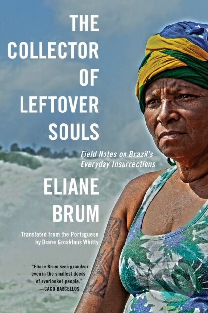 Levně The Collector of Leftover Souls (Field Notes on Brazil's Everyday Insurrections) - kniha z kategorie Životopisy, reportáže a myšlienky