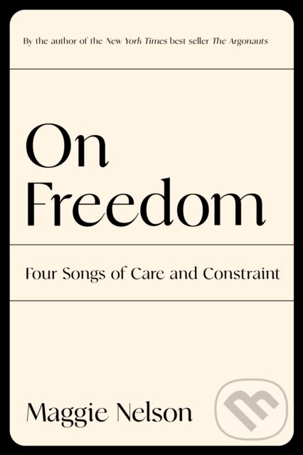 Levně On Freedom (Four Songs of Care and Constraint) - Maggie Nelson - kniha z kategorie Literárna veda
