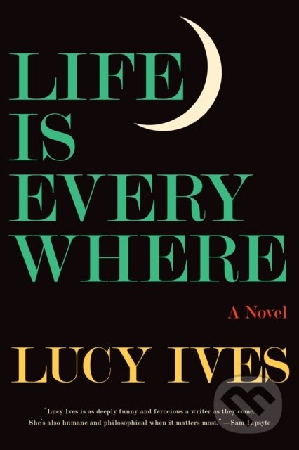 Kniha: Life Is Everywhere (Lucy Ives). , 2022
