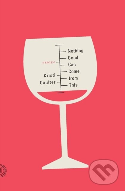 Levně Nothing Good Can Come From This (Essays) - Kristi Coulter - kniha z kategorie Humanitné a spoločenské vedy