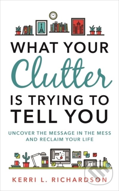 Levně What Your Clutter Is Trying to Tell You (Uncover the Message in the Mess and Reclaim Your Life) - kniha z kategorie Zdravie a životný štýl