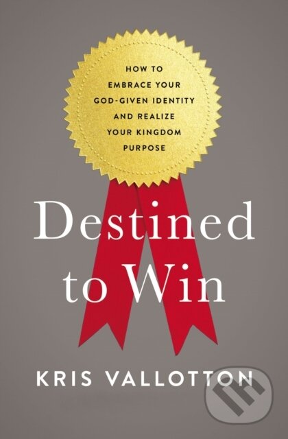 Kniha: Destined To Win (Kris Vallotton). Thomas Nelson Publishers, 2017