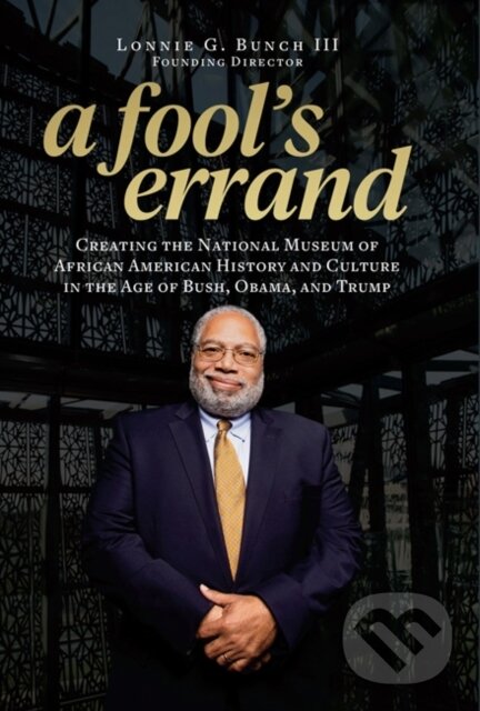 Levně A Fool's Errand (Creating the National Museum of African American History and Culture During the Age of Bush, Obama, and Trump) - kniha z kategorie…