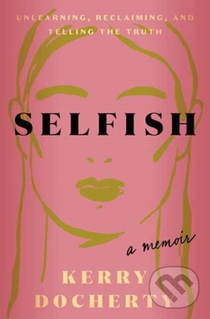 Levně Selfish (Unlearning, Reclaiming, and Telling the Truth) - kniha z kategorie Životopisy, reportáže a myšlienky