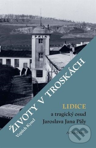 Životy v troskách. Lidice a tragický osud Jaroslava Jana Pály