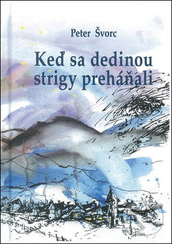 Keď sa dedinou strigy preháňali - Peter Švorc, Vydavateľstvo Michala Vaška, 2013