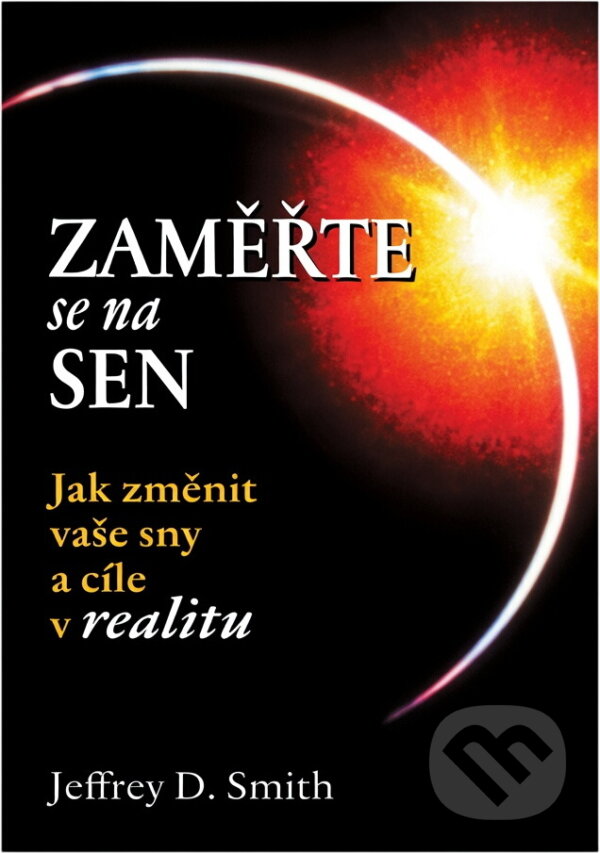 Kniha: Zaměřte se na sen : jak změnit vaše sny a cíle v realitu (Jeffrey D. Smith). , 2005