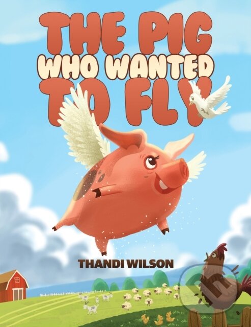 Levně The Pig Who Wanted to Fly - Thandi Wilson - kniha z kategorie Pre deti a mládež