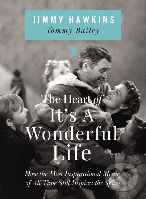 Levně The Heart of It's a Wonderful Life (Life: How the Most Inspirational Movie of All Time Still Inspires the Spirit…