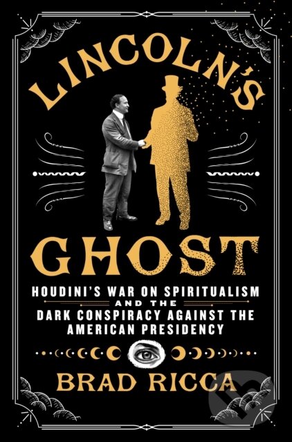 Levně Lincoln's Ghost (Houdini's War on Spiritualism and the Dark Conspiracy Against the American Presidency) - kniha z kategorie Filozofia
