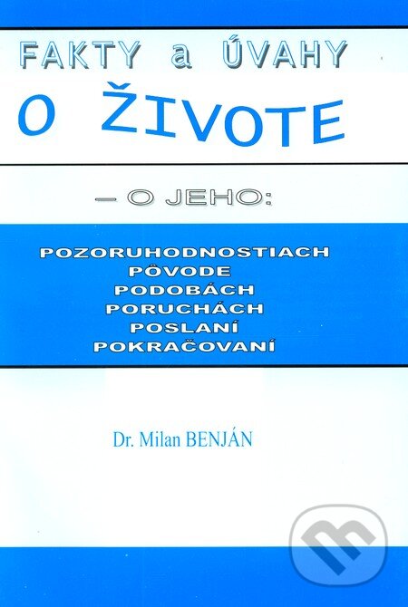 Levně Fakty a úvahy o živote (...o jeho pozoruhodnostiach, pôvode, podobách, poruchách, poslaní, pokračovaní…) - kniha z kategorie Záhady a paranormálne…
