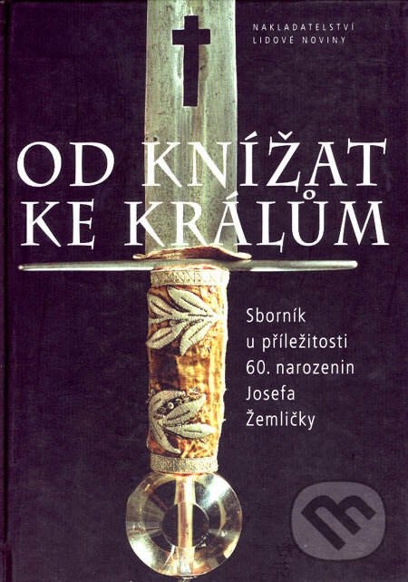 Kniha: Od knížat ke králům (Eva Doležalová a Petr Sommer). Nakladatelství Lidové noviny, 2007