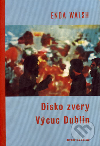 Levně Disko zvery / Výcuc Dublin - Enda Walsh - kniha z kategorie Dráma a divadelné hry