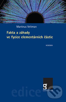 Fakta a záhady ve fyzice elmentárních částic - Martinus Veltman, Academia, 2007