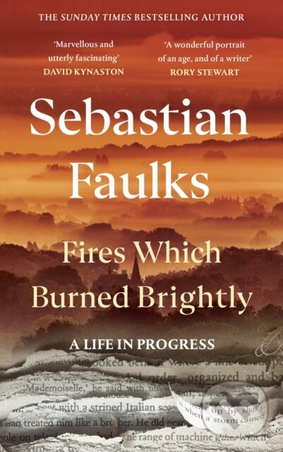 Fires Which Burned Brightly (A Life in Progress) - Sebastian Faulks